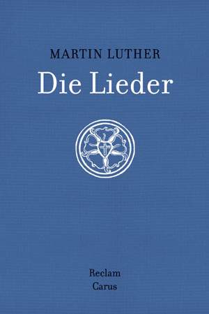 Martin Luther: Die Lieder. Mit Original-Melodien, Abbildungen und Kommentar