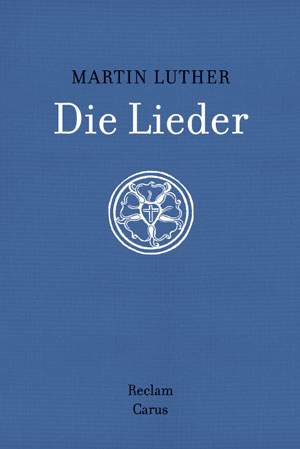 Martin Luther: Die Lieder. Mit OriginalMelodien, Abbildungen und Kommentar