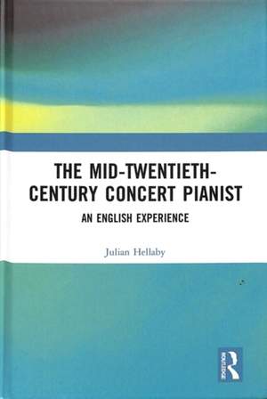 The Mid-Twentieth-Century Concert Pianist: An English Experience