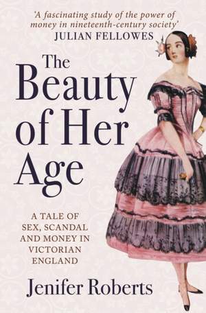 The Beauty of Her Age: A Tale of Sex, Scandal and Money in Victorian England