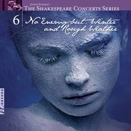 The Shakespeare Concerts Series, Vol. 6: No Enemy but Winter and Rough Weather