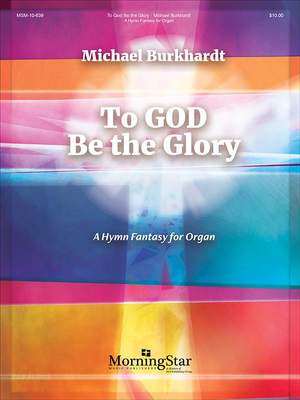 Michael Burkhardt: To God Be the Glory: A Hymn Fantasy for Organ