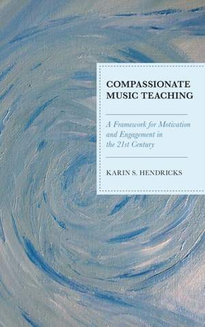 Compassionate Music Teaching: A Framework for Motivation and Engagement in the 21st Century