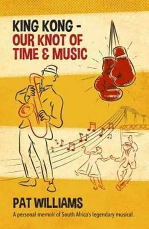 King Kong - Our Knot of Time and Music: A personal memoir of South Africa’s legendary musical