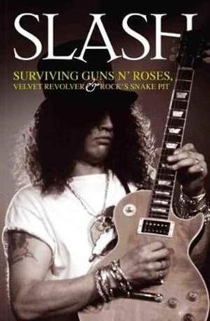 Slash - Surviving Guns N' Roses, Velvet Revolver and Rock's Snake Pit: Excess: The Biography