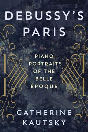 Debussy's Paris: Piano Portraits of the Belle Époque