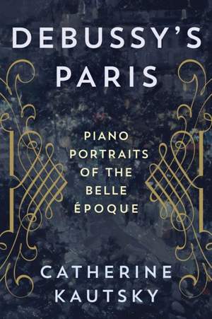 Debussy's Paris: Piano Portraits of the Belle Époque