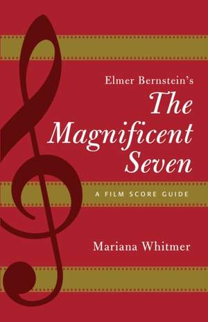 Elmer Bernstein's The Magnificent Seven: A Film Score Guide