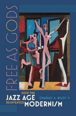 Free as Gods: How the Jazz Age Reinvented Modernism