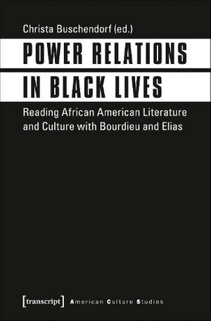 Power Relations in Black Lives – Reading African American Literature and Culture with Bourdieu and Elias