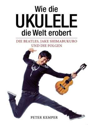 Kemper, P: Wie die Ukulele die Welt erobert