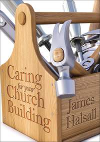 James Halsall: Caring For Your Church Building