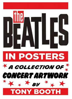 The Beatles in Posters: A Collection of Concert Artwork by Tony Booth