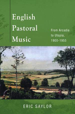 English Pastoral Music: From Arcadia to Utopia, 1900-1955