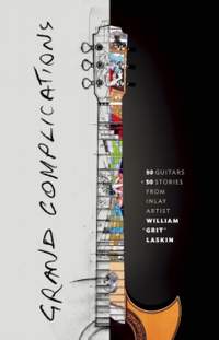 Grand Complications: 50 Guitars and 50 Stories from Inlay Artist William "Grit" Laskin