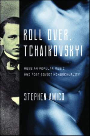 Roll Over, Tchaikovsky!: Russian Popular Music and Post-Soviet Homosexuality