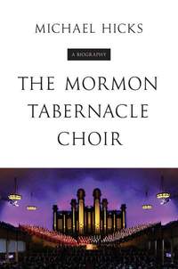The Mormon Tabernacle Choir: A Biography