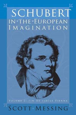 Schubert in the European Imagination, Volume 2: Fin-de-Siècle Vienna