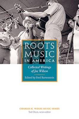 Roots Music in America: Collected Writings of Joe Wilson
