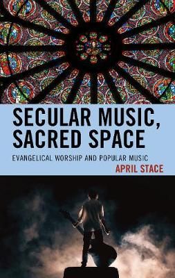 Secular Music, Sacred Space: Evangelical Worship and Popular Music