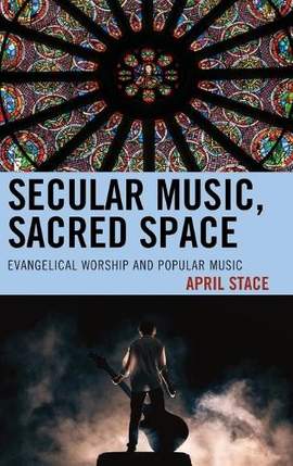 Secular Music, Sacred Space: Evangelical Worship and Popular Music