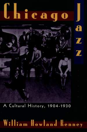 William Howland Kenney: Chicago Jazz A Cultural History, 1904-1930