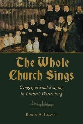 The Whole Church Sings: Congregational Singing in Luther's Wittenberg