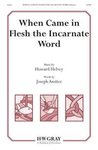 Howard Helvey: When Came in Flesh the Incarnate Word