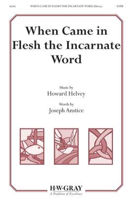 Howard Helvey: When Came in Flesh the Incarnate Word