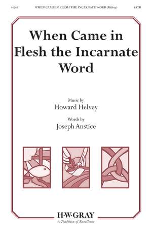 Howard Helvey: When Came in Flesh the Incarnate Word