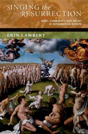 Singing the Resurrection: Body, Community, and Belief in Reformation Europe