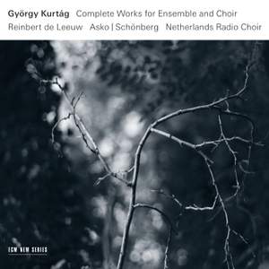 Kurtág: Complete Works for Ensemble and Choir