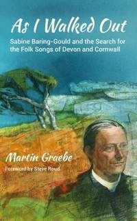 As I Walked Out: Sabine Baring-Gould and the Search for the Folk Songs of Devon and Cornwall