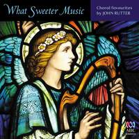 What Sweeter Music: Choral Favourites By John Rutter
