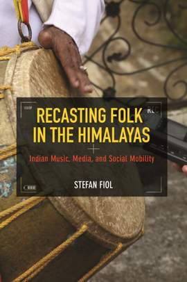 Recasting Folk in the Himalayas: Indian Music, Media, and Social Mobility