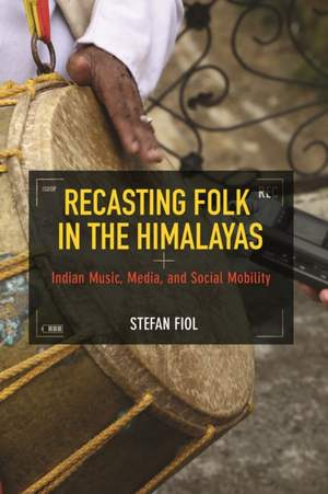 Recasting Folk in the Himalayas: Indian Music, Media, and Social Mobility