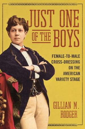 Just One of the Boys: Female-to-Male Cross-Dressing on the American Variety Stage