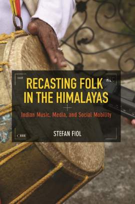 Recasting Folk in the Himalayas: Indian Music, Media, and Social Mobility