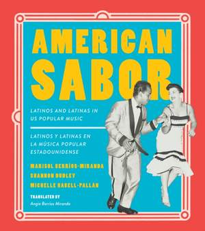 American Sabor: Latinos and Latinas in US Popular Music / Latinos y latinas en la musica popular estadounidense