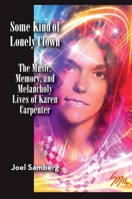 Some Kind of Lonely Clown: The Music, Memory, and Melancholy Lives of Karen Carpenter