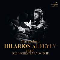 Metropolitan Hilarion Alfeyev: Music for Orchestra and Choir