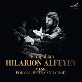 Metropolitan Hilarion Alfeyev: Music for Orchestra and Choir