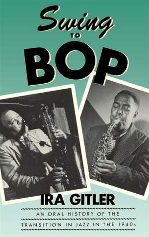 Swing to Bop: An Oral History of the Transition in Jazz in the 1940s