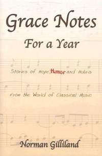 Grace Notes for a Year-Stories of Hope Humor and Hubris from the World of Classical