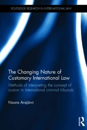 The Changing Nature of Customary International Law: Methods of Interpreting the Concept of Custom in International Criminal Tribunals