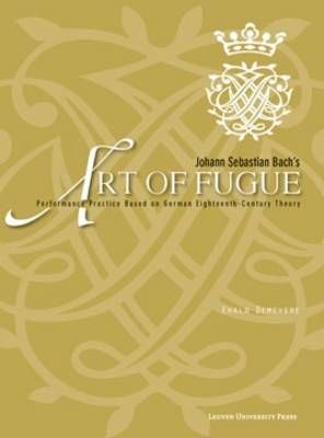 Johann Sebastian Bach's "Art of Fugue": Performance Practice Based on German Eighteenth-Century Theory