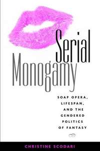 Serial Monogamy: Soap Opera, Lifespan, and the Gendered Politics of Fantasy