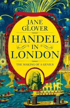 Handel in London: The Making of a Genius