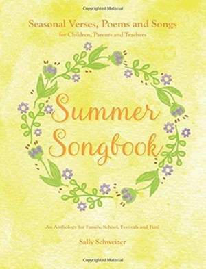Summer Songbook: Seasonal Verses, Poems and Songs for Children, Parents and Teachers.  An Anthology for Family, School, Festivals and Fun!