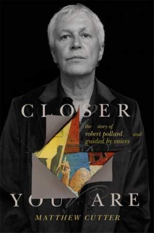 Closer You Are: The Story of Robert Pollard and Guided By Voices